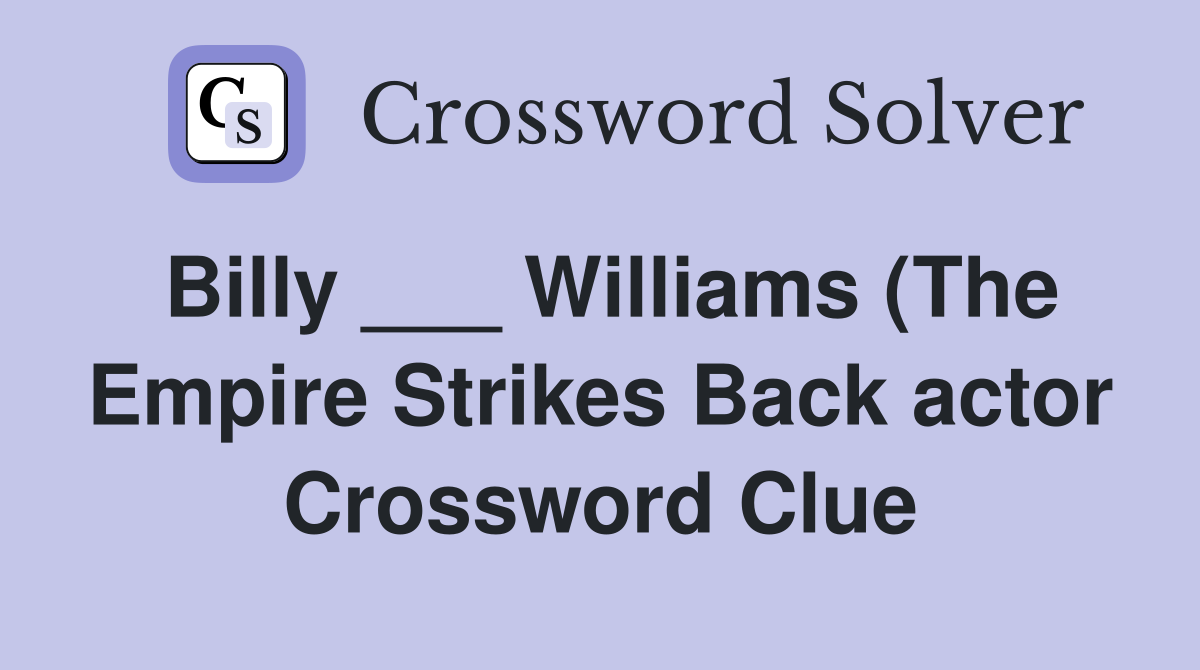 Billy Williams (The Empire Strikes Back actor) Crossword Clue Billy Williams (The Empire Strikes Back actor) Crossword Clue
